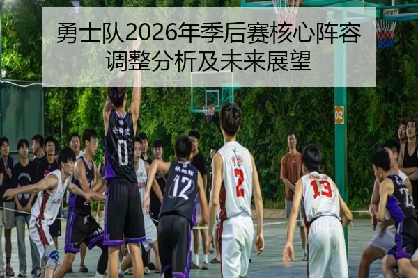 勇士队2026年季后赛核心阵容调整分析及未来展望