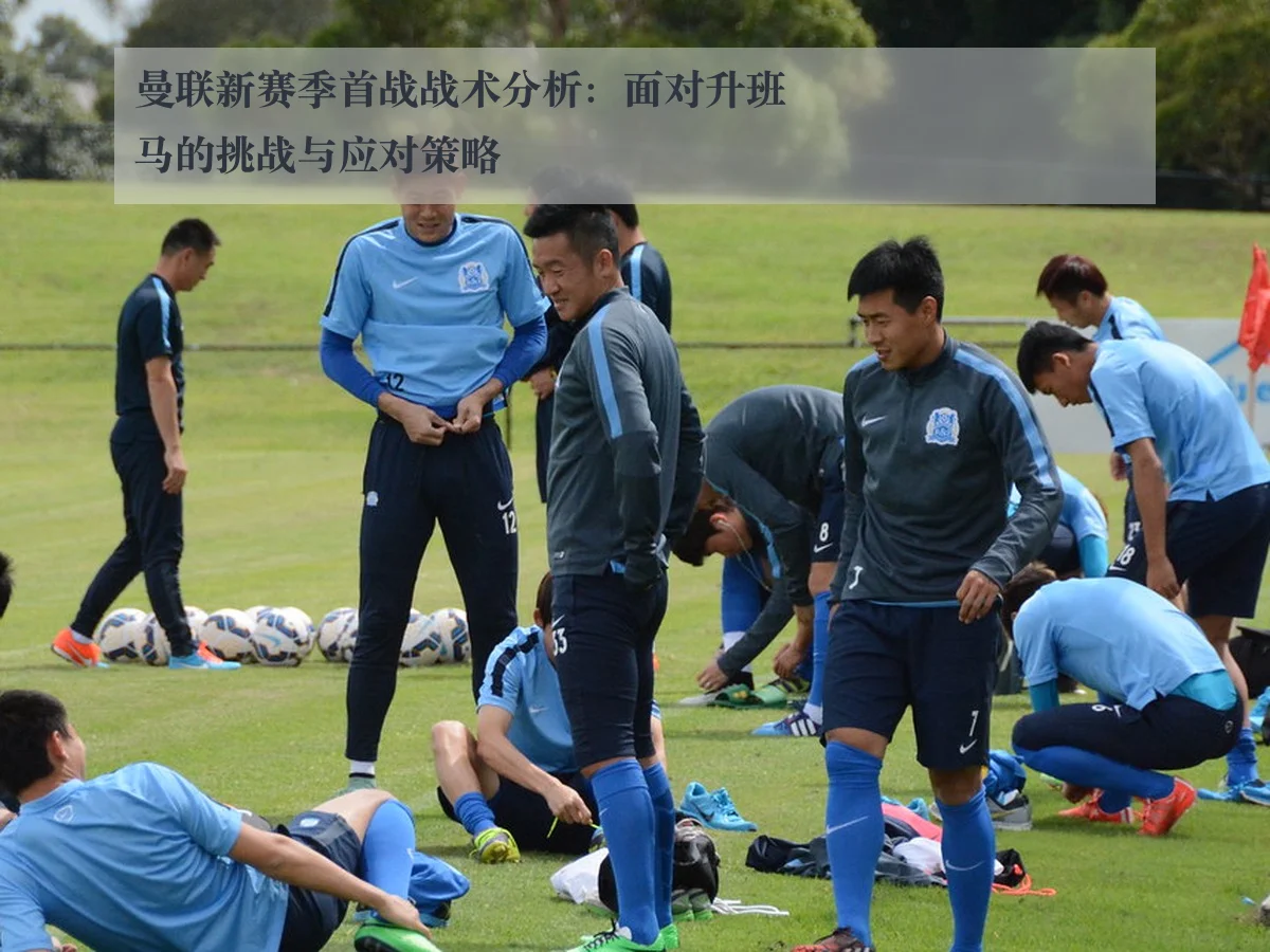 曼联新赛季首战战术分析:面对升班马的挑战与应对策略